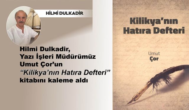 Hilmi Dulkadir, Yazı İşleri Müdürümüz Umut Çor'un "Kilikya'nın Hatıra Defteri" kitabını kaleme aldı