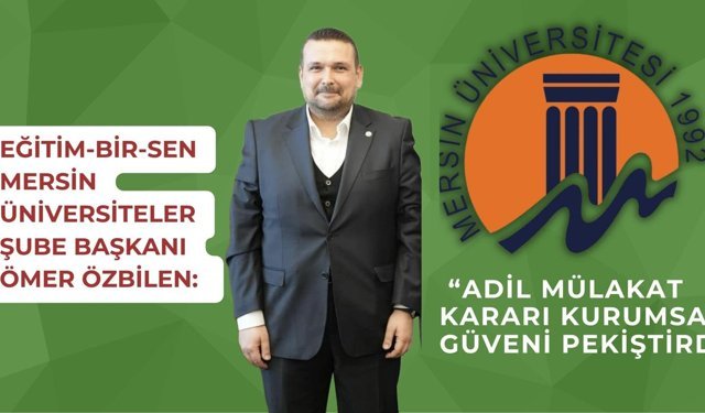 Eğitim-Bir-Sen Mersin Üniversiteler Şube Başkanı Özbilen: “Adil mülakat kararı kurumsal güveni pekiştirdi”